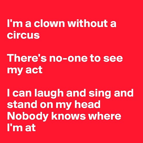 I-m-a-clown-without-a-circus-There-s-no-one-to-se