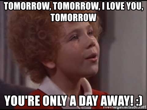 tomorrow-tomorrow-i-love-you-tomorrow-youre-only-a-day-away-